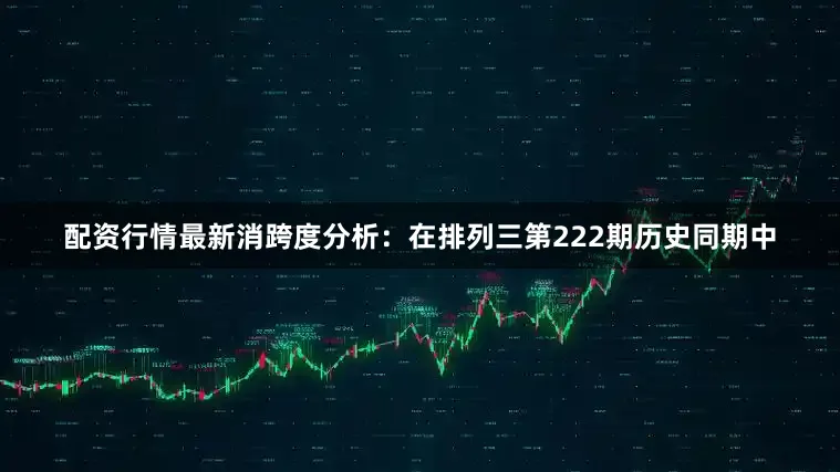配资行情最新消　　跨度分析：在排列三第222期历史同期中