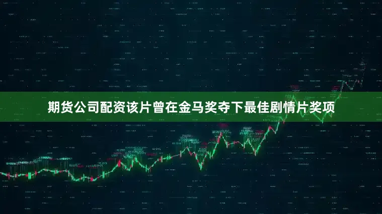期货公司配资该片曾在金马奖夺下最佳剧情片奖项